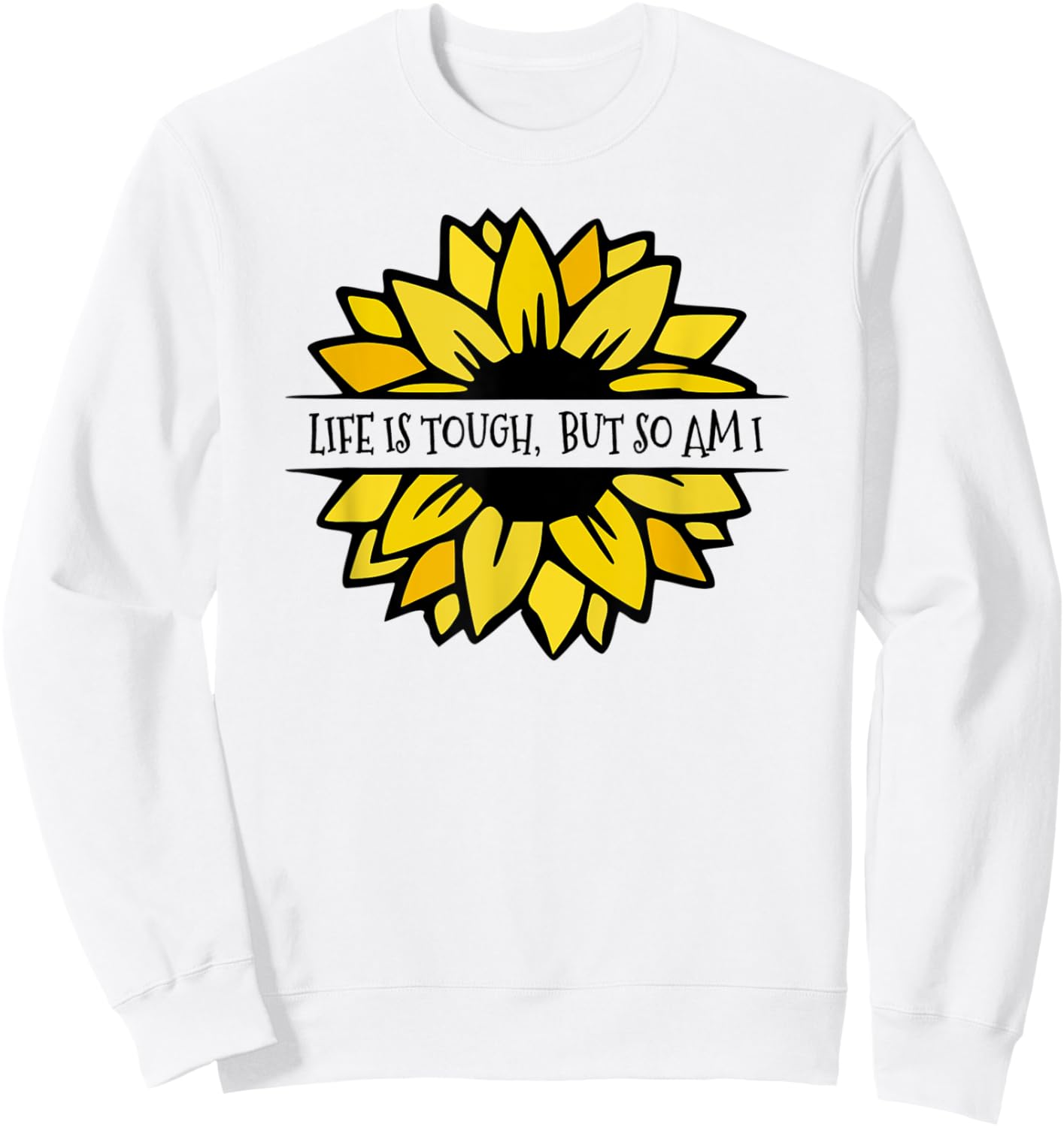 LIFE IS TOUGH, BUT SO AM I. Beautiful Feminine sunflower Sweatshirt - Sweatshirt | White