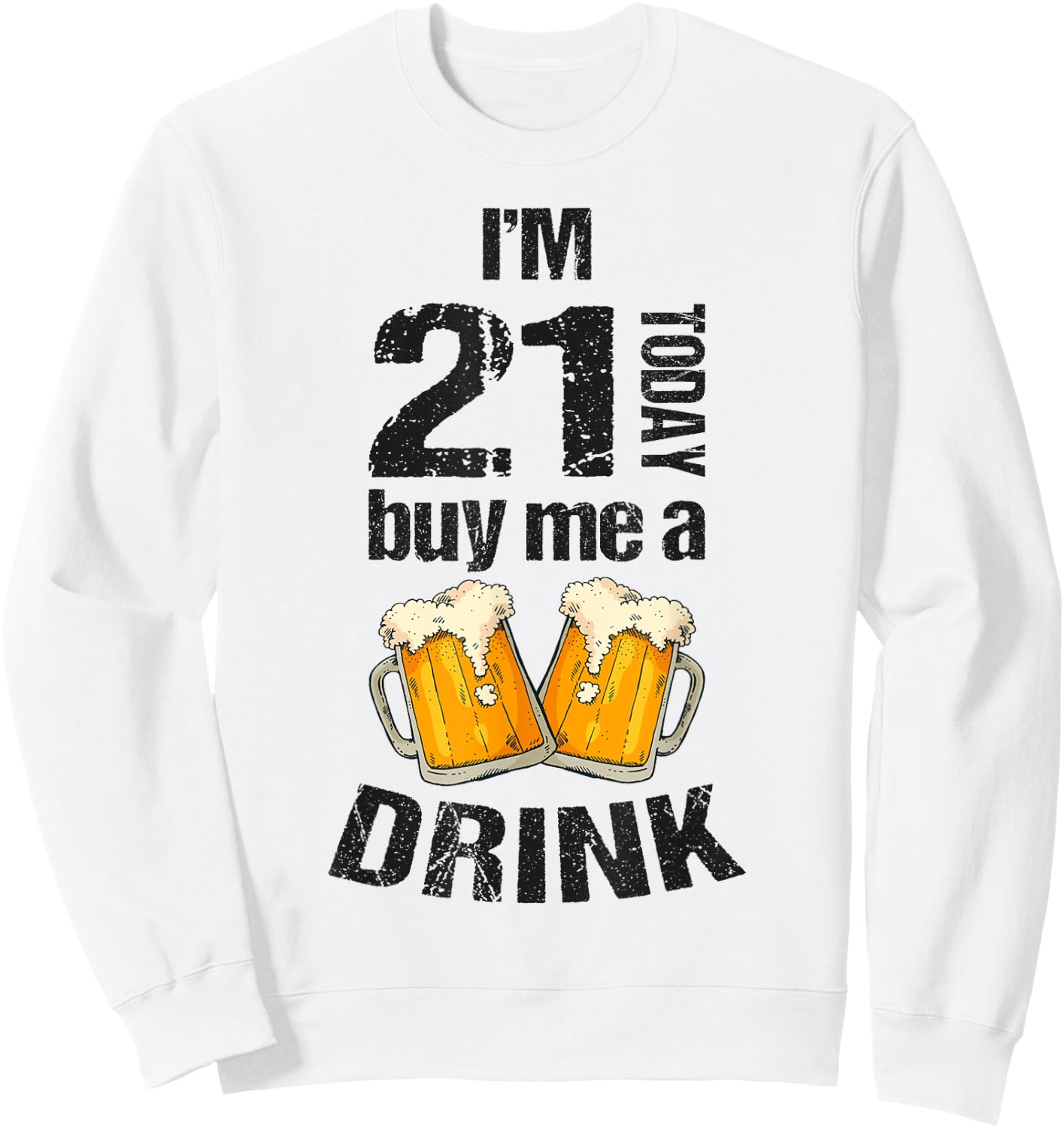 I'm 21 Today Buy Me A Drink Birthday Adult Beer Lover Sweatshirt - Sweatshirt | White