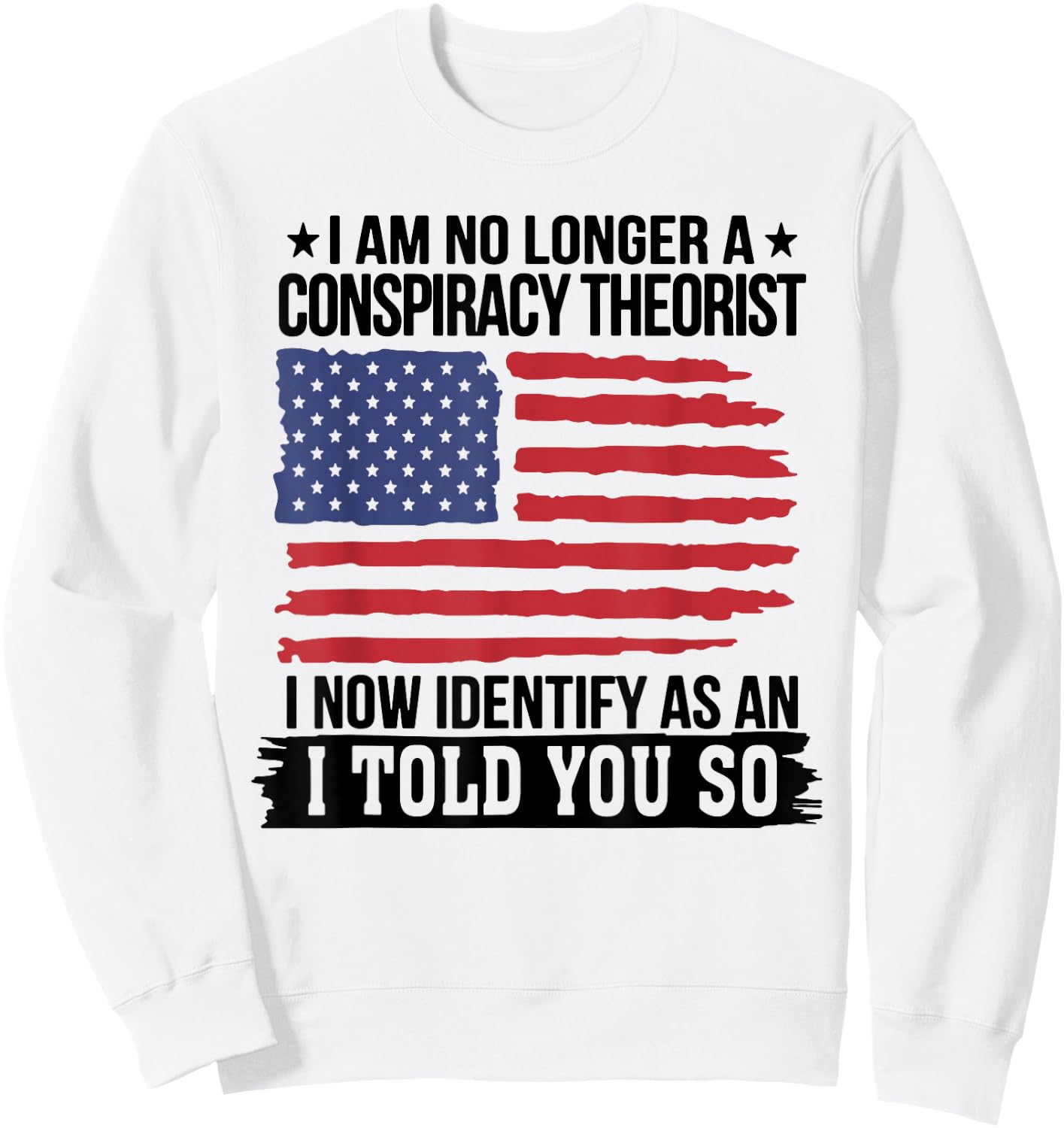 I Am No Longer A Conspiracy Theorist As an I Told You So Sweatshirt - Sweatshirt | White