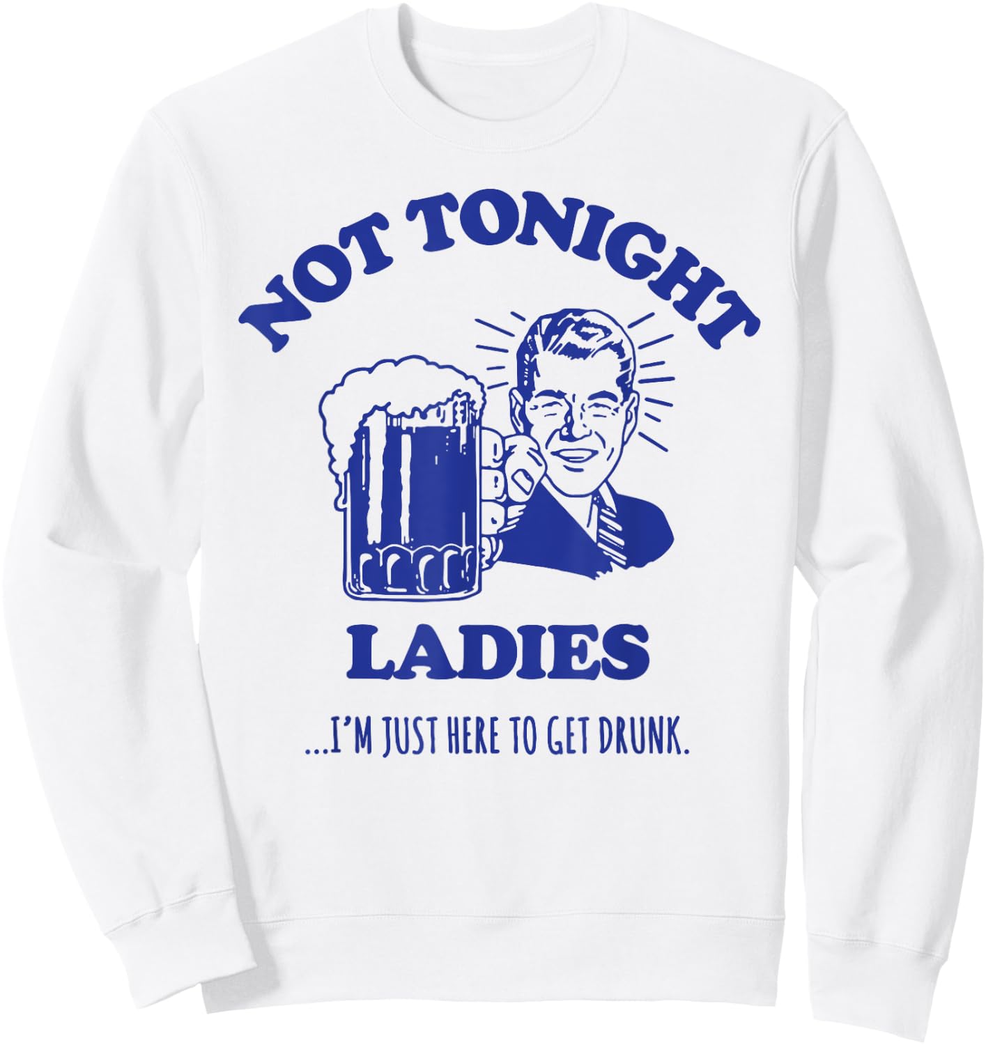 NOT TONIGHT LADIES - funny drinking slogan Sweatshirt - Sweatshirt | White