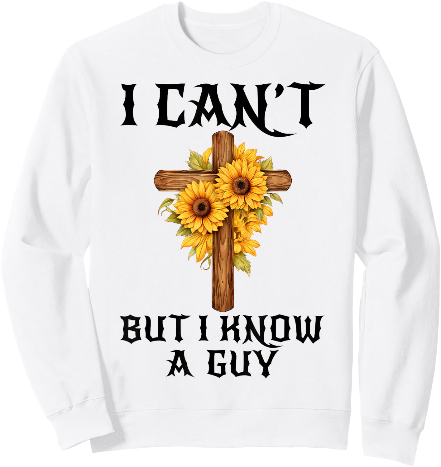 I Can't But I Know A Guy Funny Christian Cross Jesus Faith Sweatshirt - Sweatshirt | White