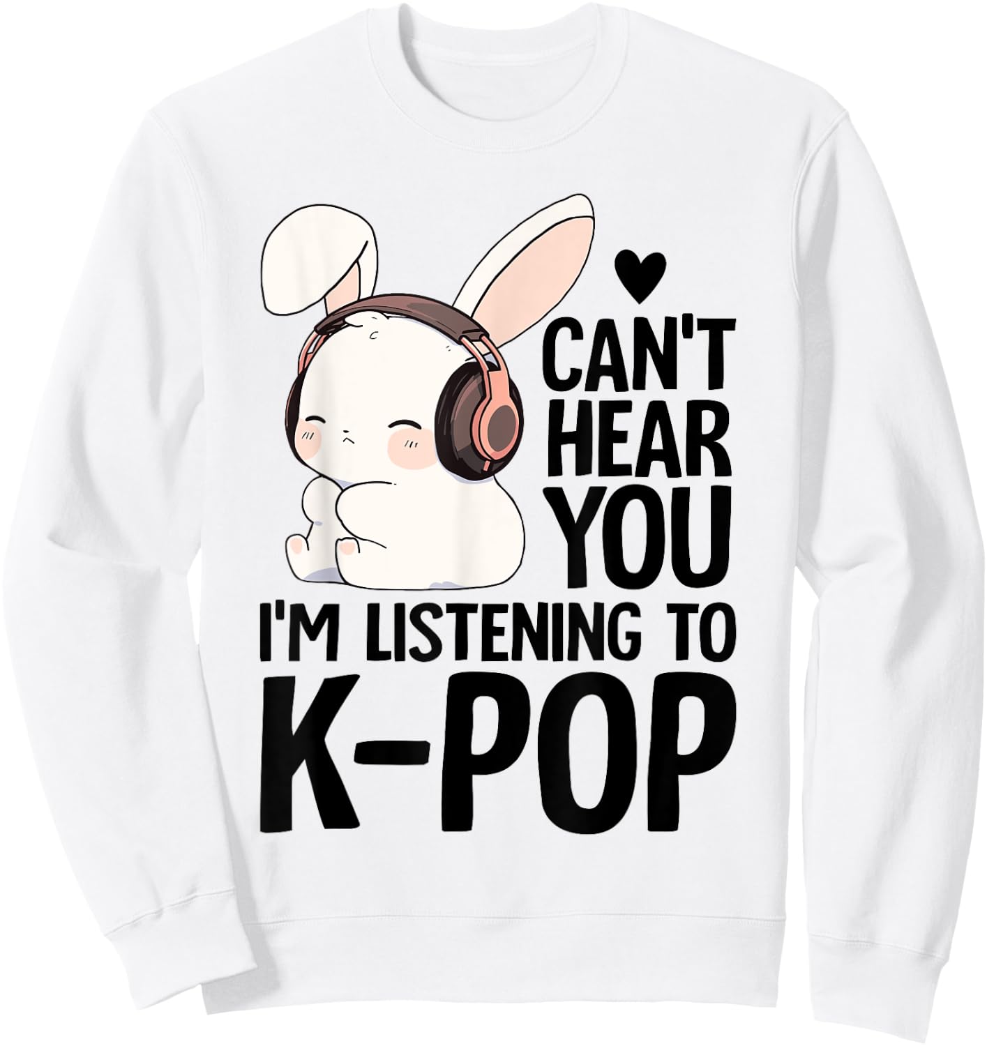 Kpop Merch Cute Bunny Can't Hear You I'm Listening K-pop Sweatshirt - Sweatshirt | White