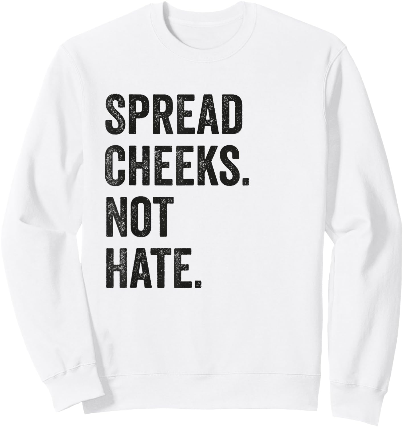 Spread Cheeks Not Hate Funny Gym Fitness and Workout Sweatshirt - Sweatshirt | White