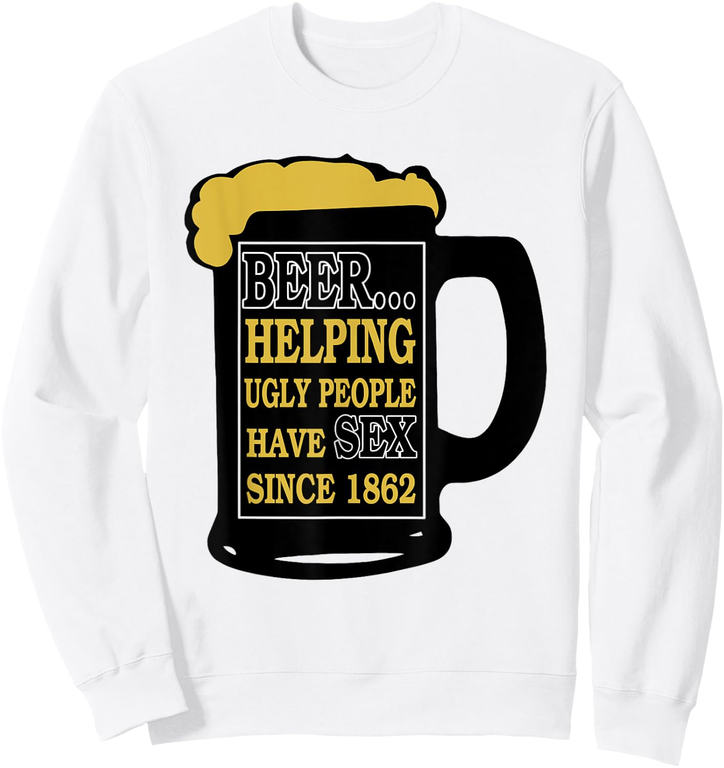Funny Beer Helping Ugly People Have Sex Since 1862 Sweatshirt - Sweatshirt | White