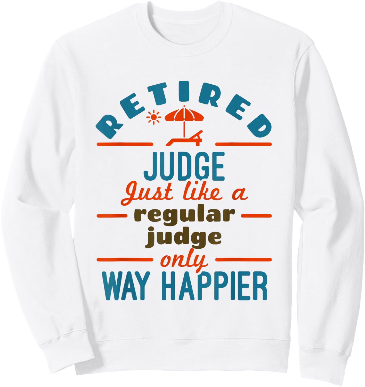 Retired Judge Court Justice Retirement Happier Sweatshirt - Sweatshirt | White