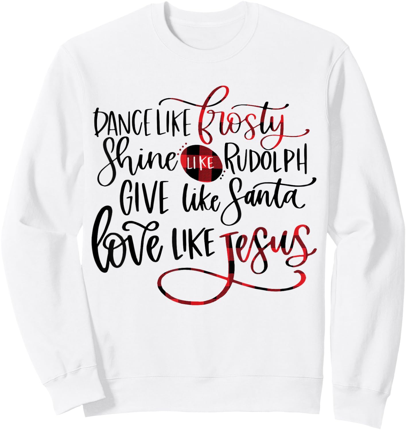 Dance Like Frosty Shine Like Rudolph Love Like Jesus Xmas Sweatshirt - Sweatshirt | White