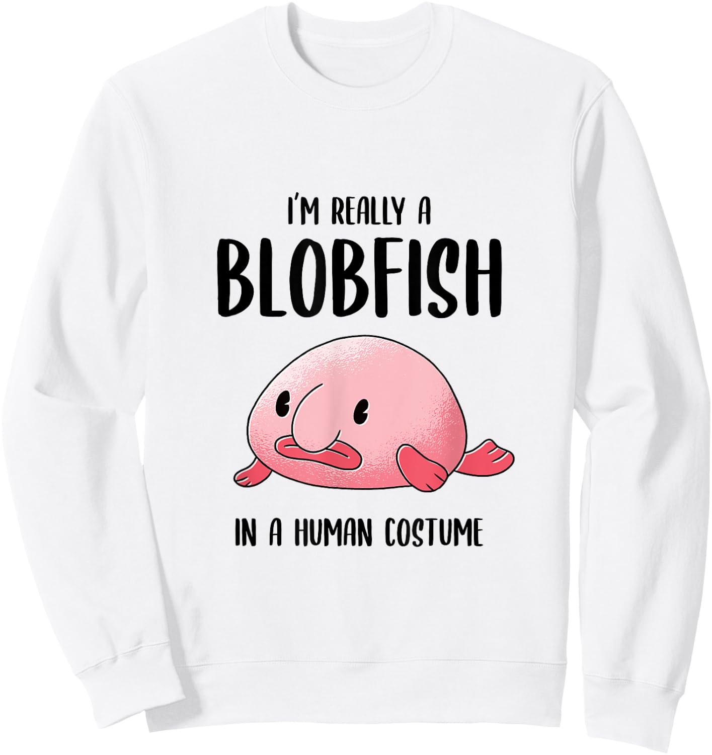Ugly Fish Lover I'm Really a Blobfish In a Human Costume Sweatshirt - Sweatshirt | White