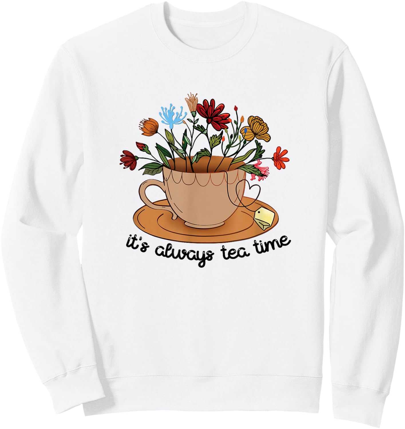 It's Always Tea Time Colorful Flowers Tea Cup Good Vibes Sweatshirt - Sweatshirt | White
