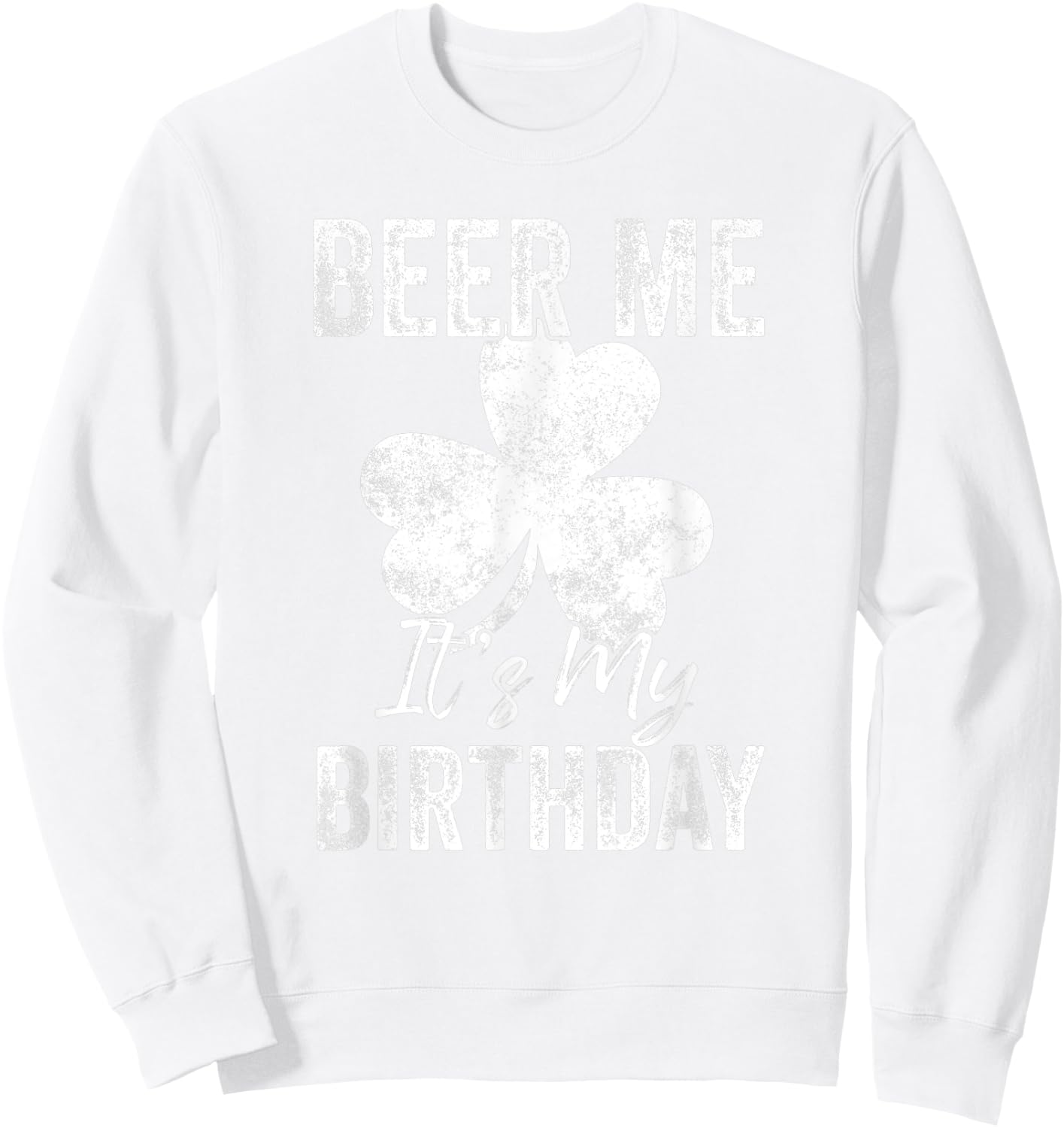 Beer Me It’s My Birthday St Patricks Day Funny Men Women Sweatshirt - Sweatshirt | White