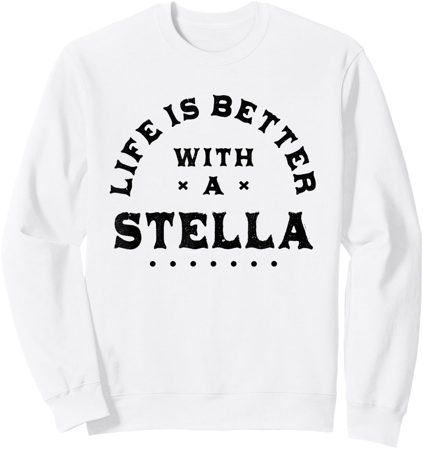 Life Is Better with a Stella Name Funny Sarcastic Sweatshirt - Sweatshirt | White