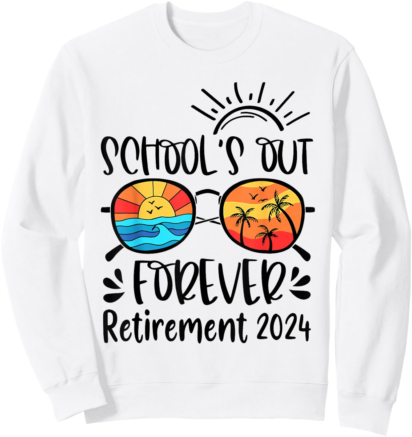 School's Out Forever Retired Teacher Retirement 2024 Sweatshirt - Sweatshirt | White