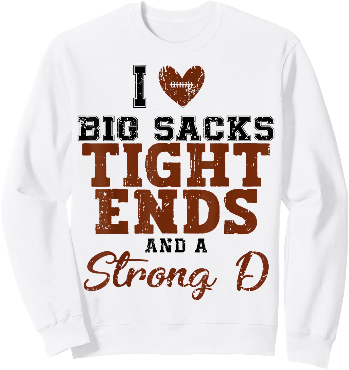 I Love Big Sacks Tight Ends And A Strong D Sweatshirt - Sweatshirt | White