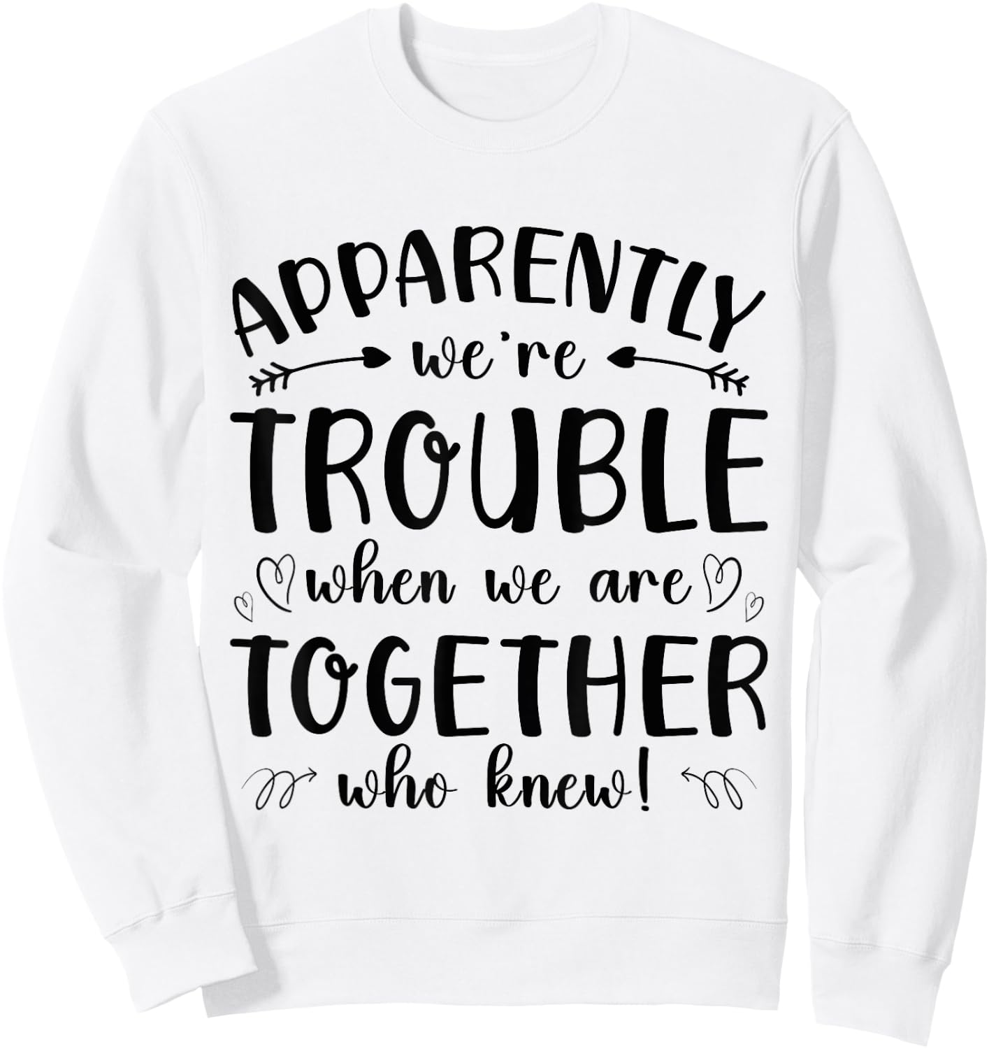 Funny Apparently Were Trouble When We re Together Who Knew Sweatshirt - Sweatshirt | White