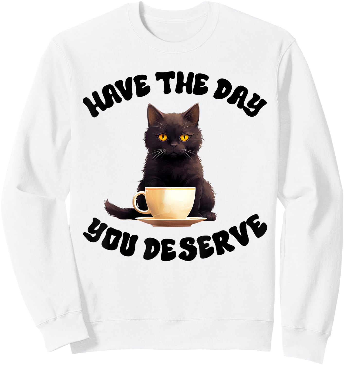 Have The Day You Deserve Motivational Quote Funny Sarcastic Sweatshirt - Sweatshirt | White