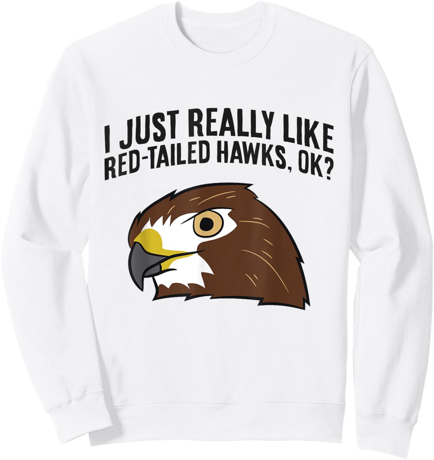 I Just Really Like Red Tailed Hawks Ok Sweatshirt - Sweatshirt | White