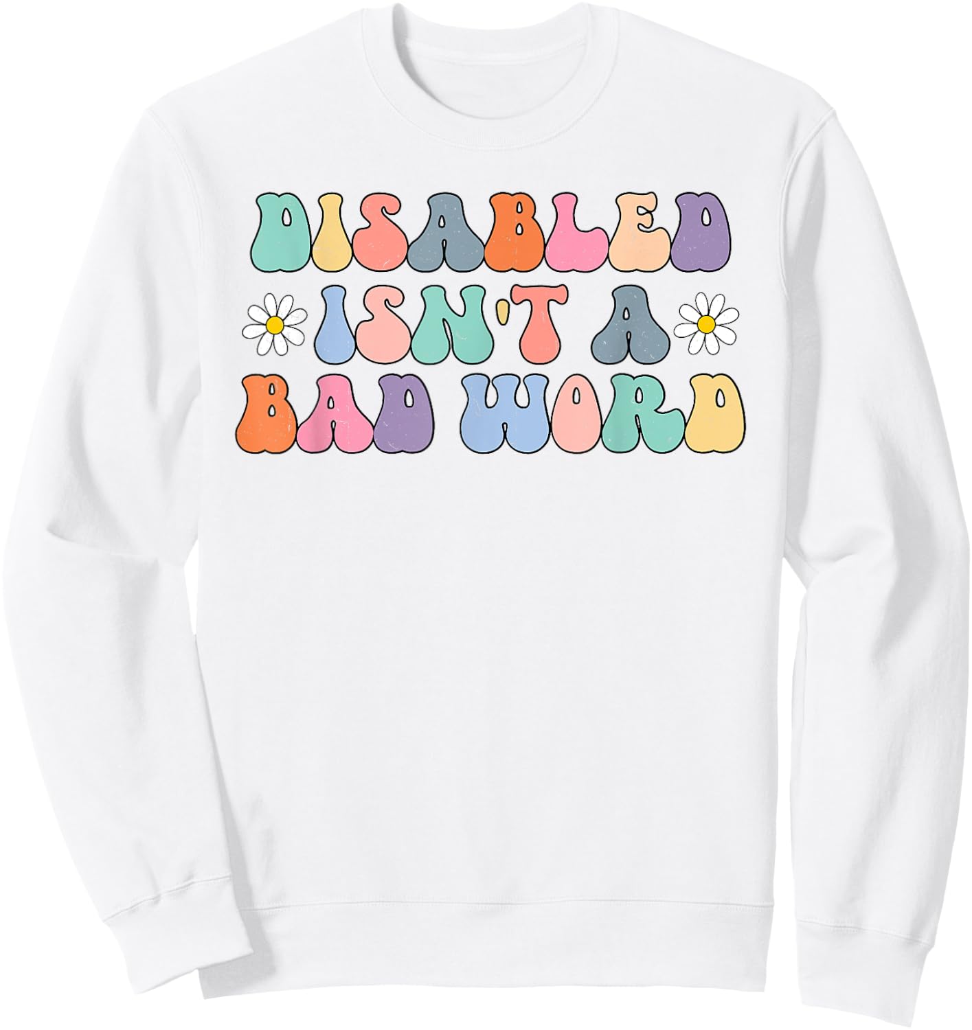 Disabled Isnt A Bad Word Hidden Disabilities Chronic Illness Sweatshirt - Sweatshirt | White