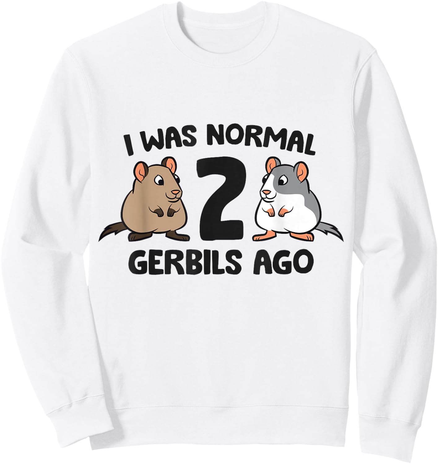 I Was Normal 2 Gerbils Ago Funny Gerbil Keeper Sweatshirt - Sweatshirt | White
