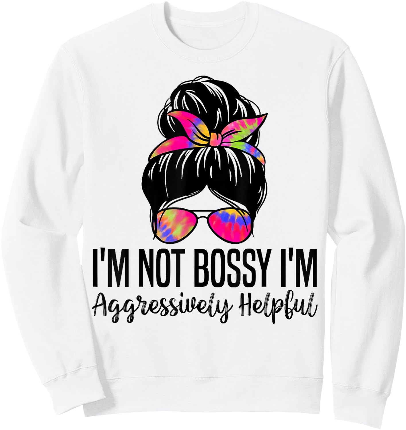 I'm Not Bossy I'm Aggressively Helpful Funny women messy bun Sweatshirt - Sweatshirt | White