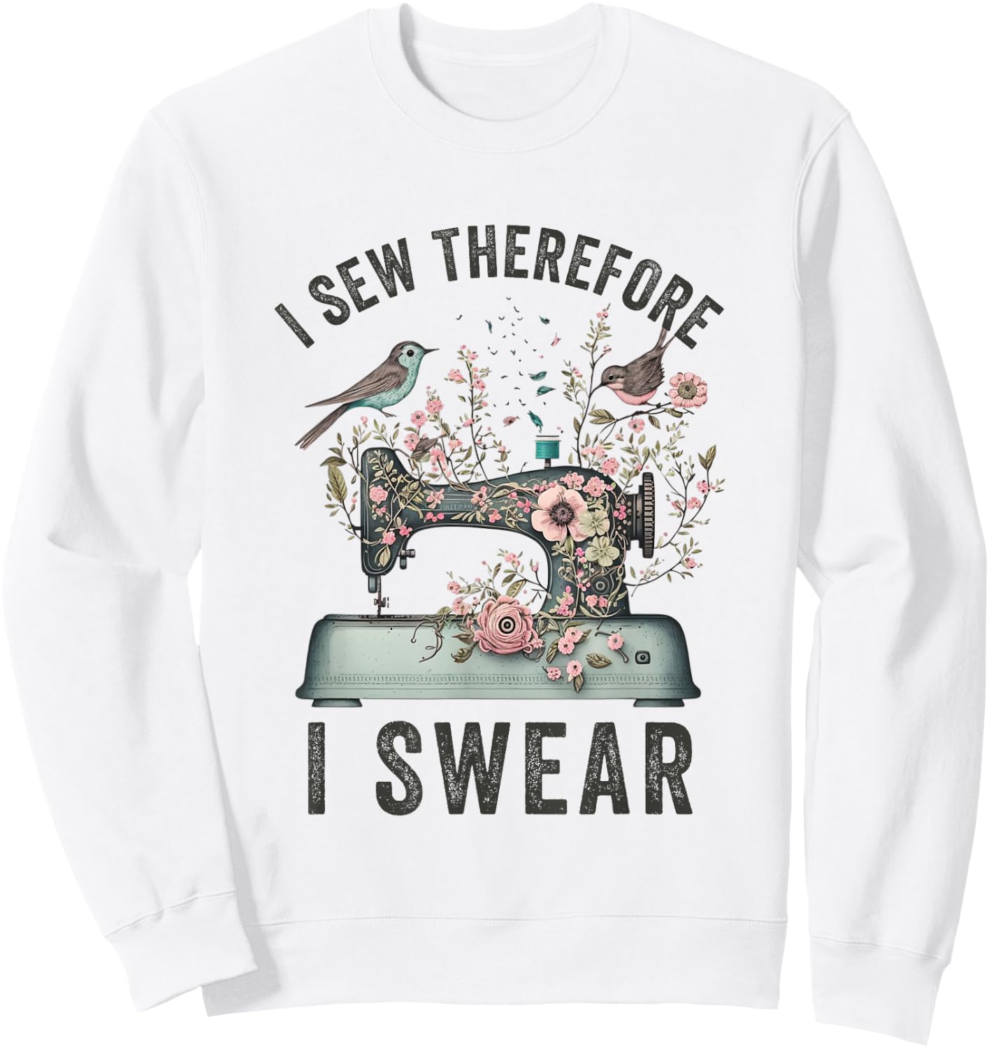 I Sew Therefore I Swear Sewing Craft Birds Flower design Sweatshirt - Sweatshirt | White