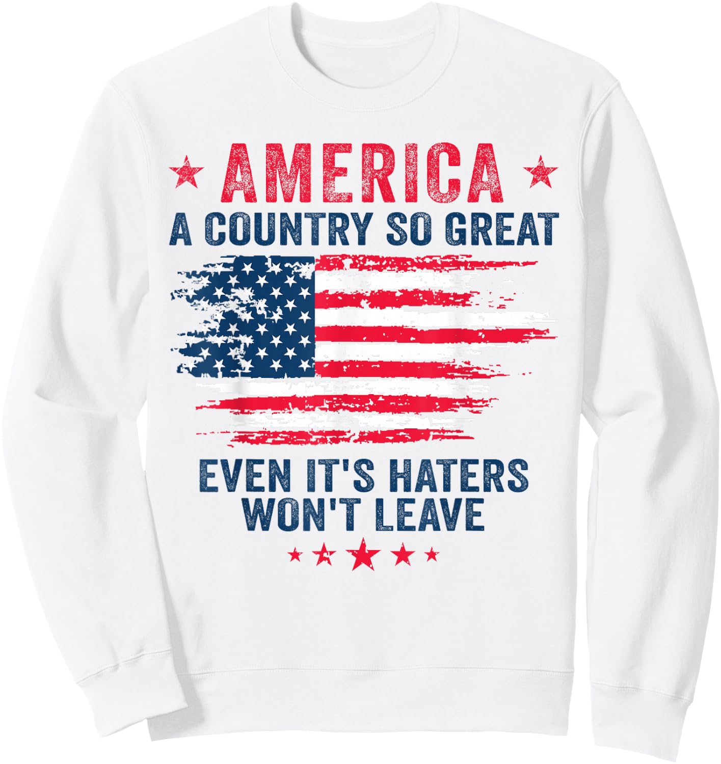 America a country so great even it's Haters won't leave Sweatshirt - Sweatshirt | White