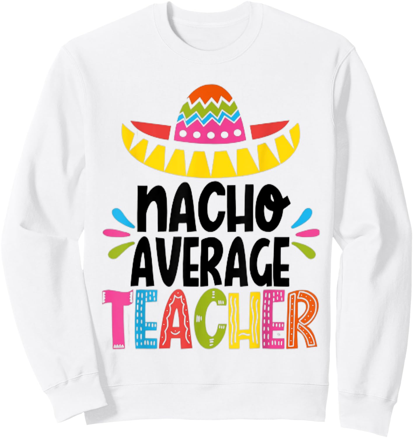 Funny Nacho Average Teacher Appreciation Sweatshirt - Sweatshirt | White