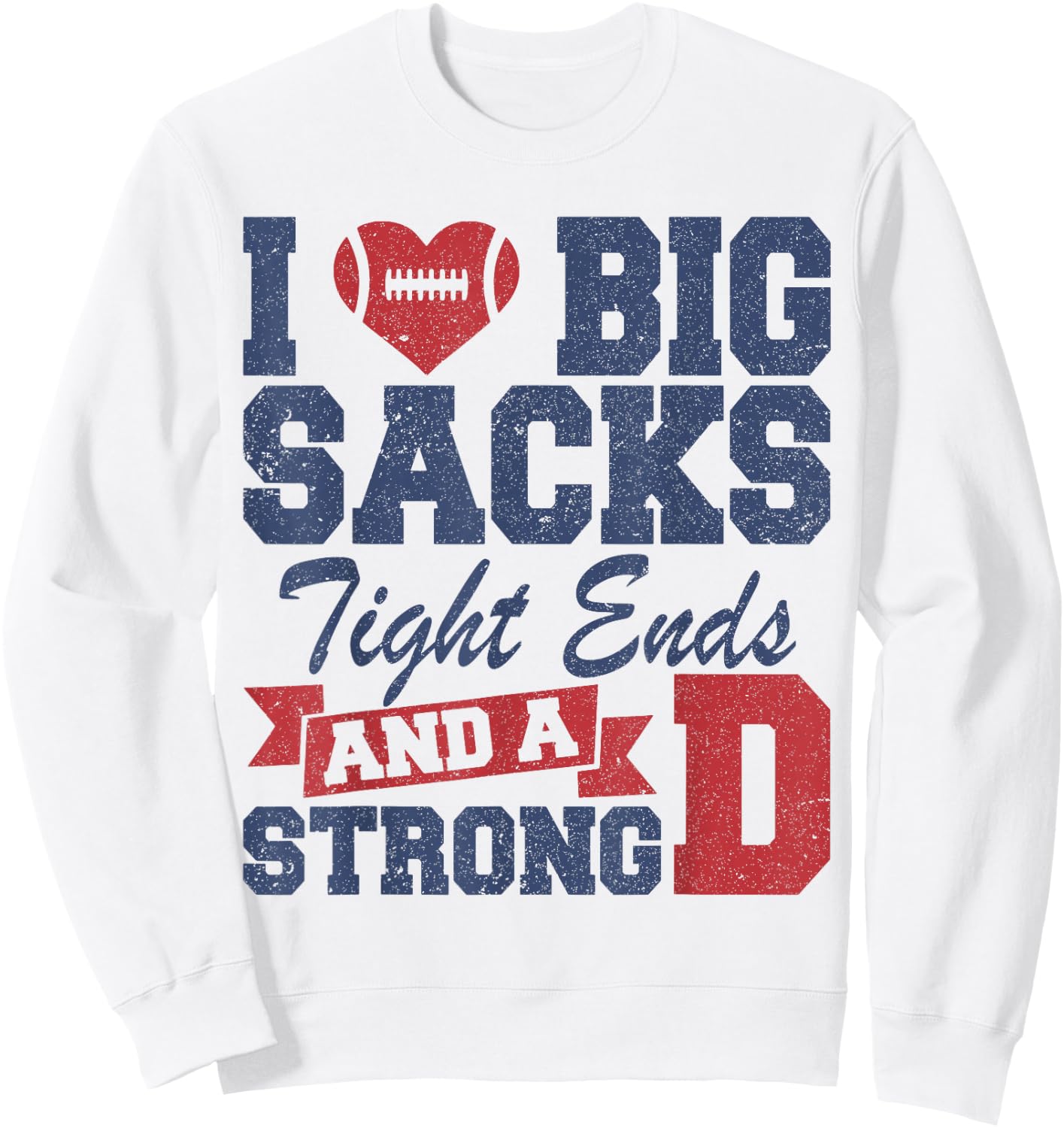 I Love Big Sacks Tight Ends and A Strong D Funny Football Sweatshirt - Sweatshirt | White