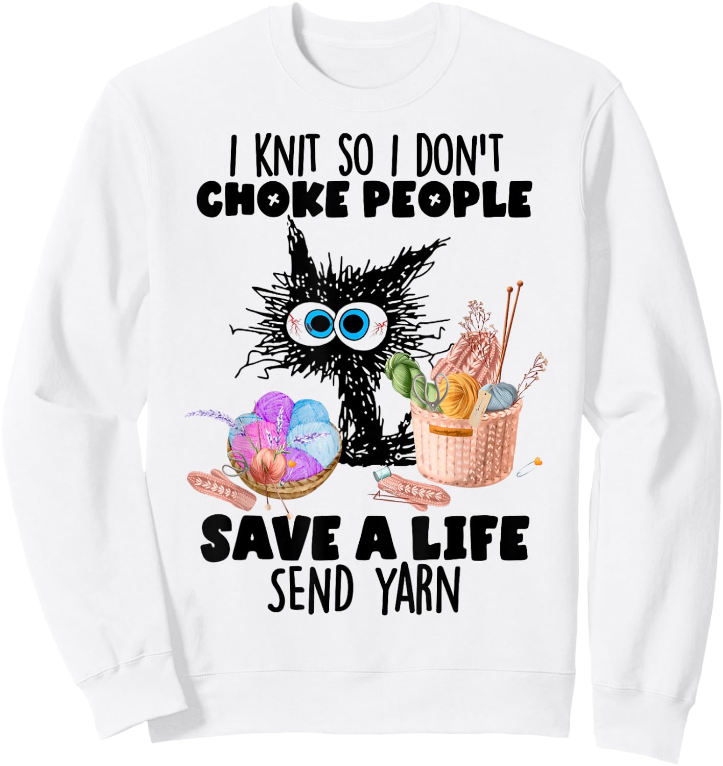 I Knit So I Don't Choke People Save A Life Send Yarn Sweatshirt - Sweatshirt | White