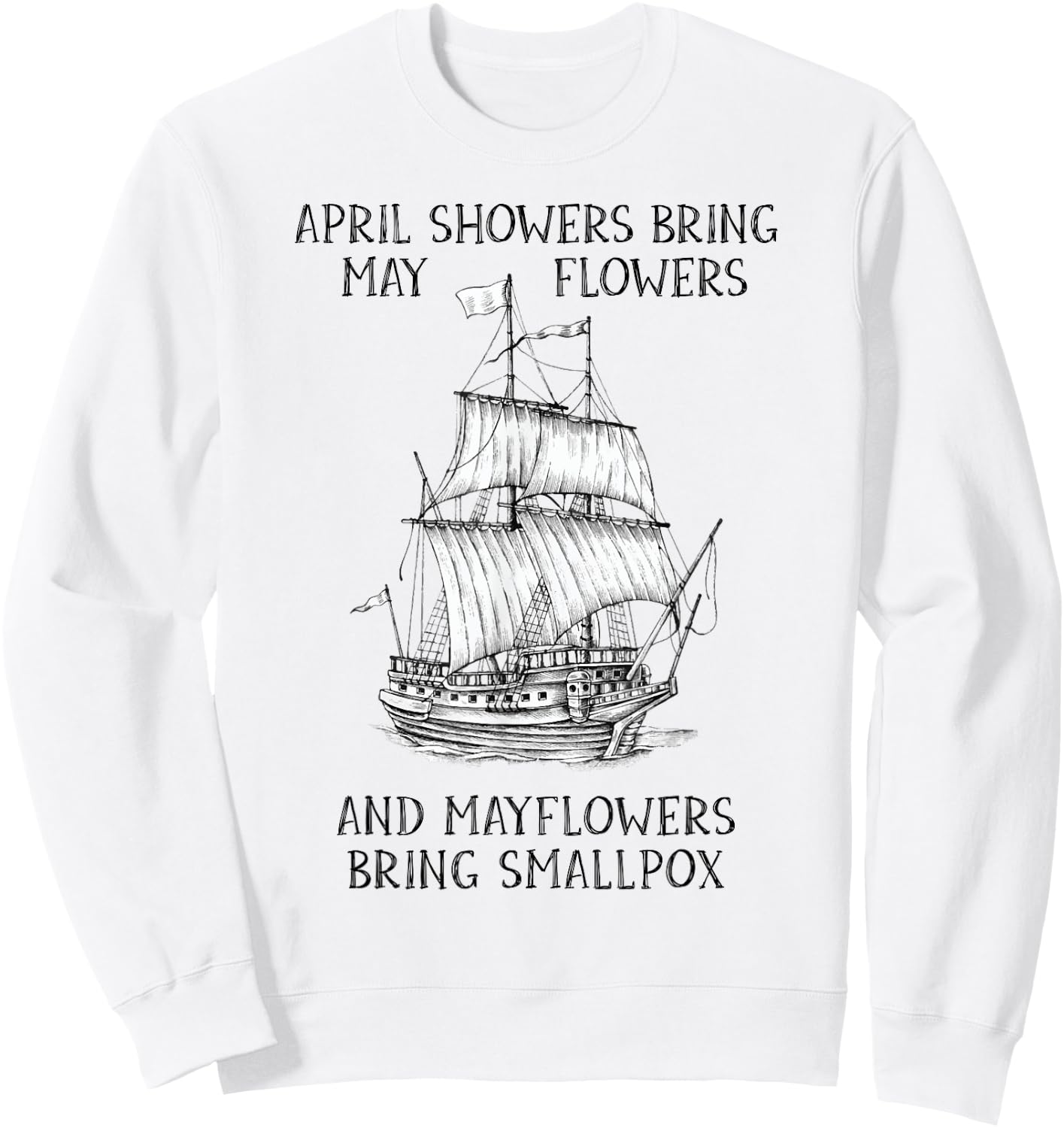 April Showers Bring May Flowers Mayflower History Teacher Sweatshirt - Sweatshirt | White