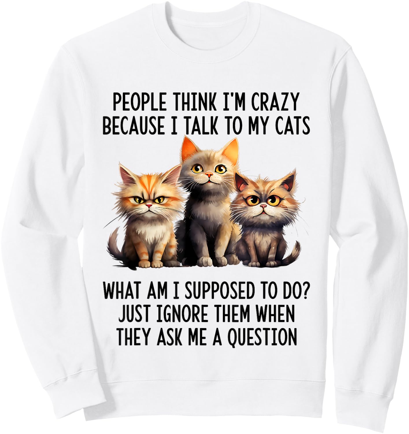 People Think I'm Crazy Because I Talk To My Cats Sweatshirt - Sweatshirt | White