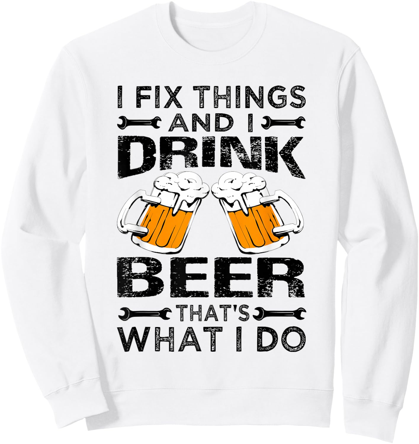 I Fix Things And I Drink Beer That's What I Do - Funny Sweatshirt - Sweatshirt | White