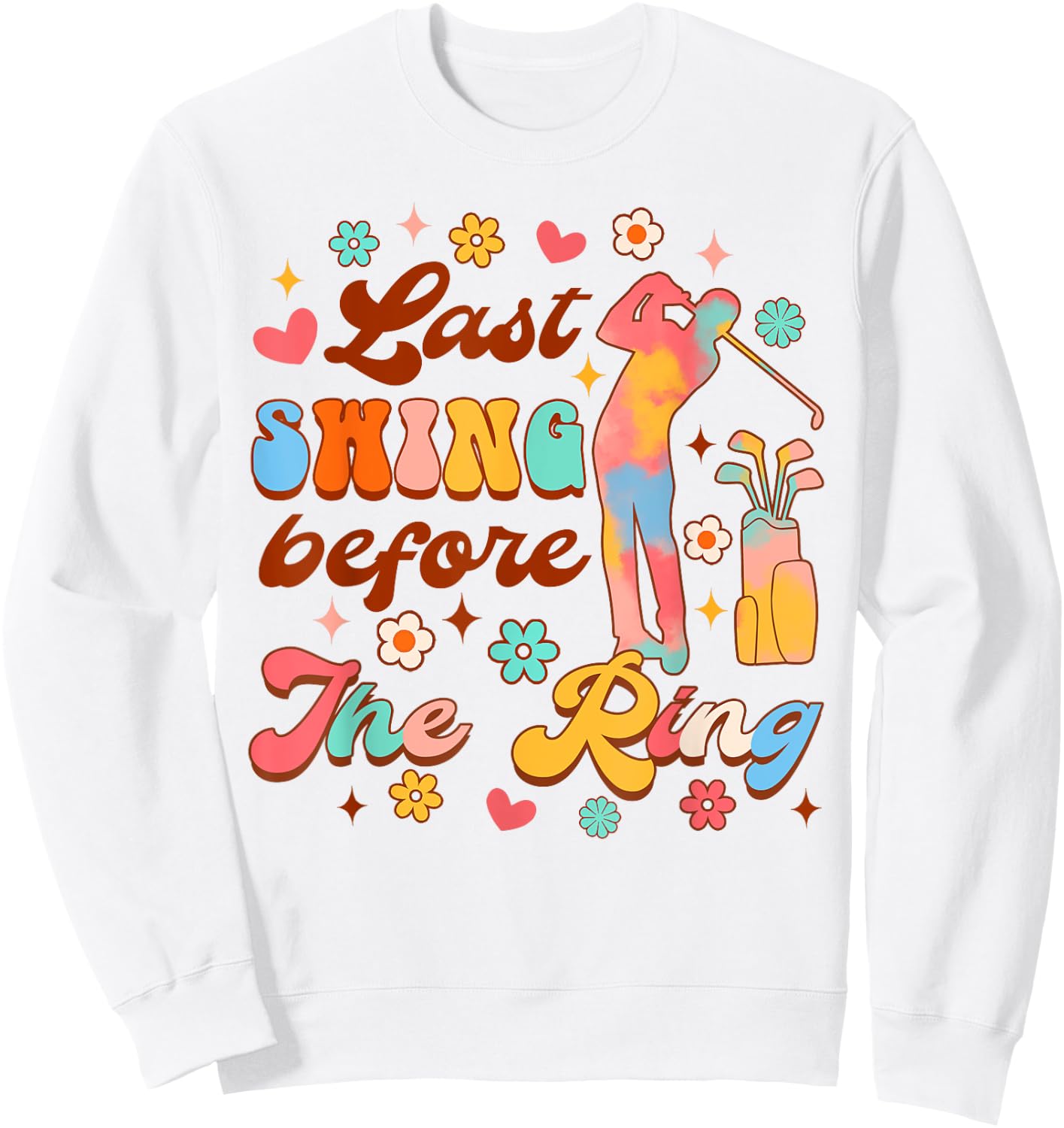 Bride To Be Golf Bachelorette Last Swing Before The Ring Sweatshirt - Sweatshirt | White
