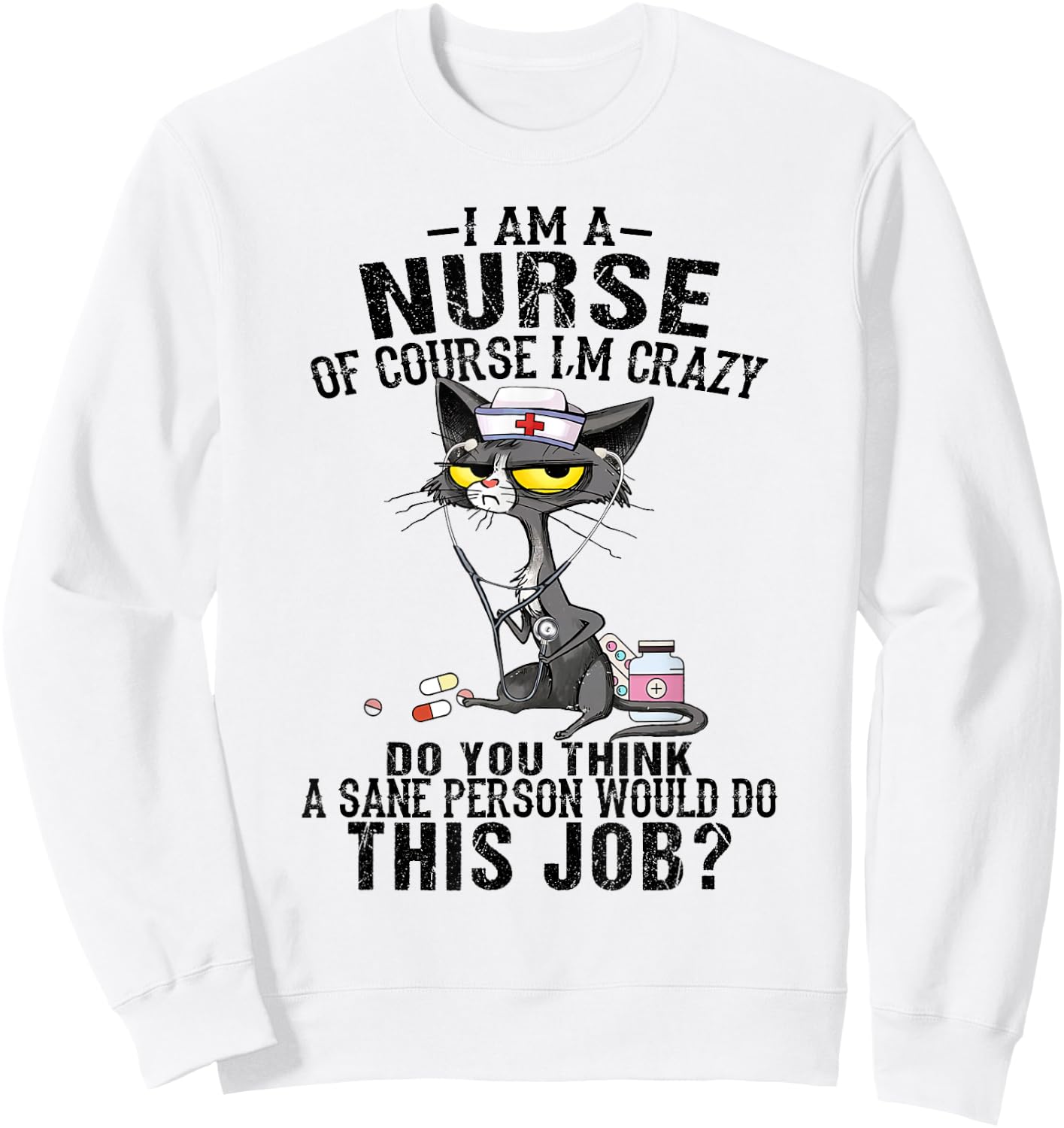 I am a nurse of course I'm crazy do you think a sane person Sweatshirt - Sweatshirt | White