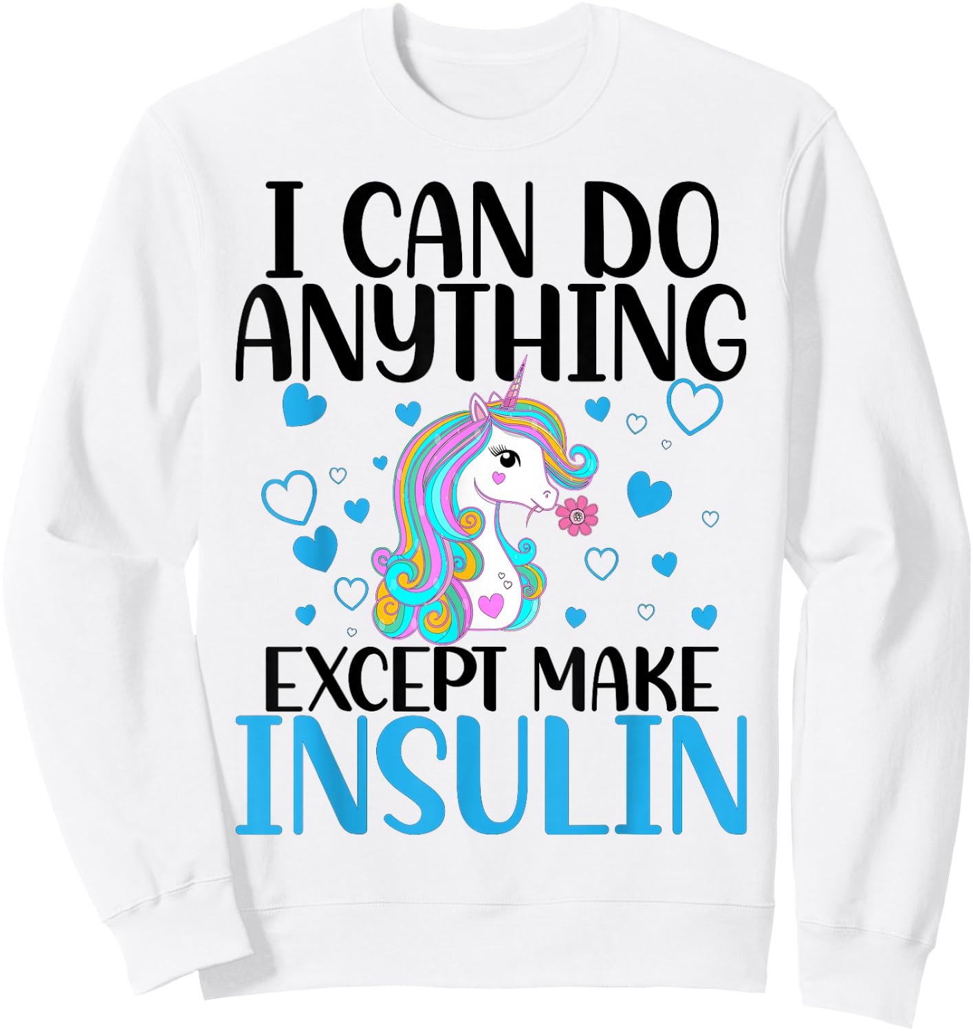 I Can Do Anything Except Make Insulin Cute Unicorn Sweatshirt - Sweatshirt | White