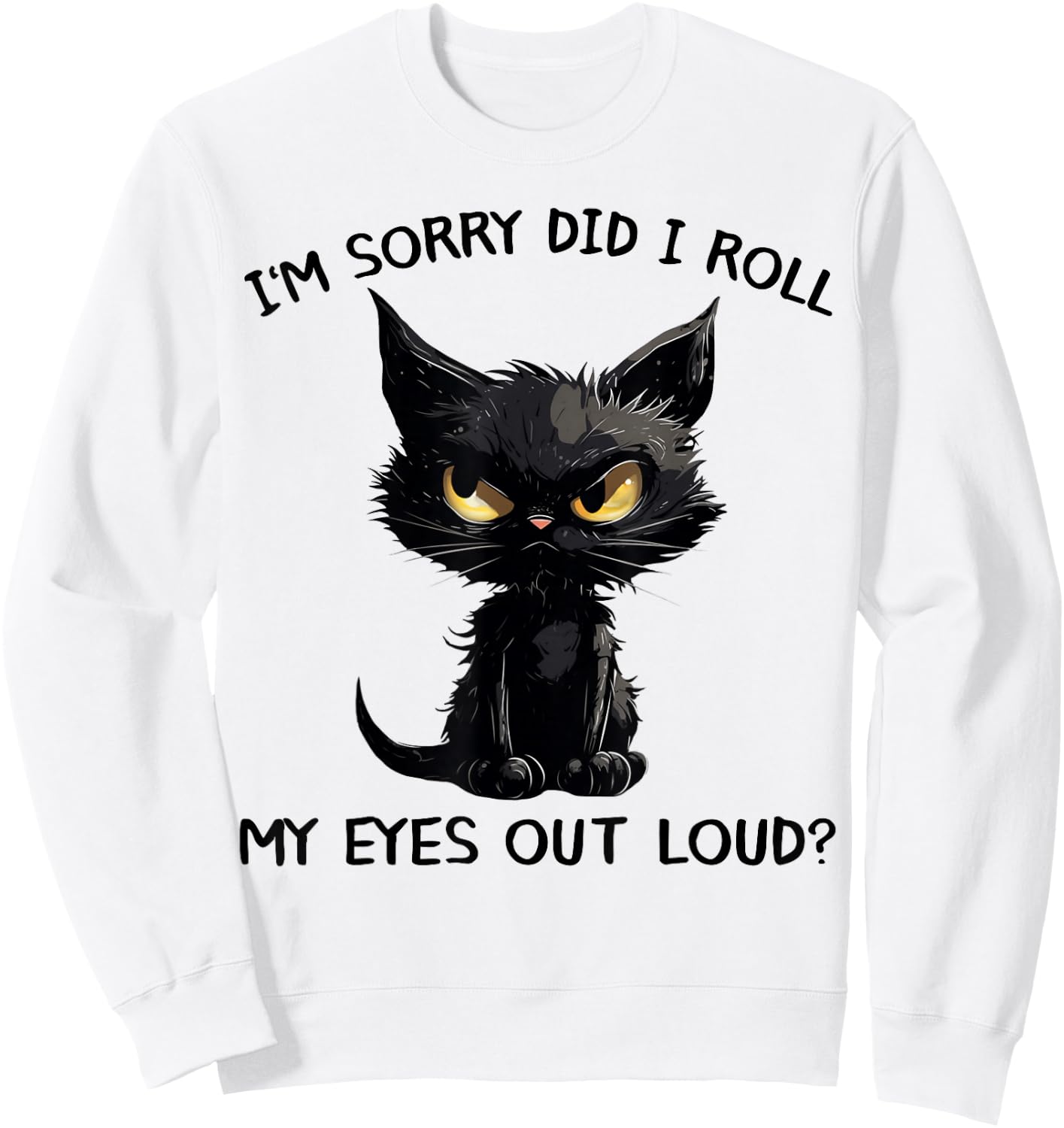 Funny Black Kitten Cat I'm Sorry Did I Roll My Eyes Out Loud Sweatshirt - Sweatshirt | White