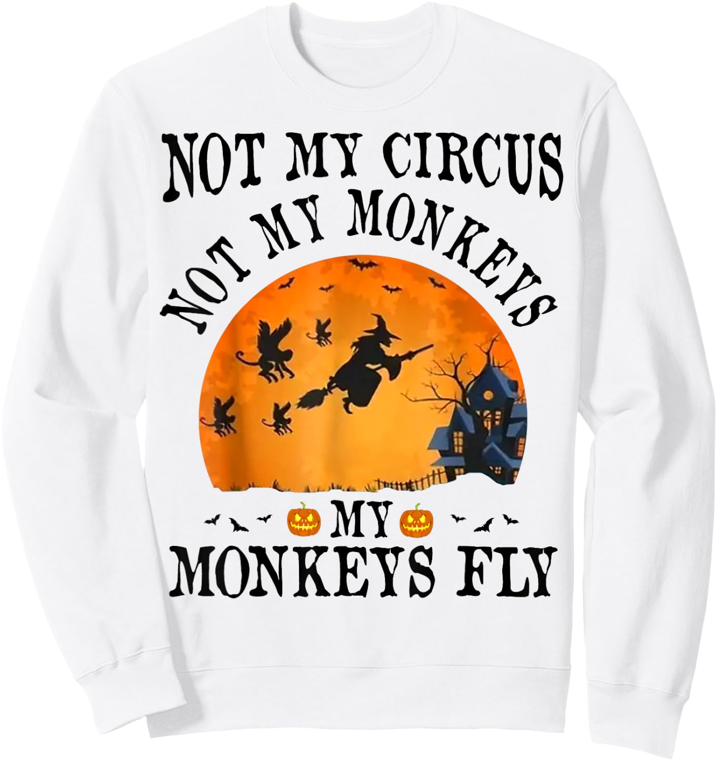 Not My Circus Not My Monkeys My Monkeys Fly Funny Halloween Sweatshirt - Sweatshirt | White