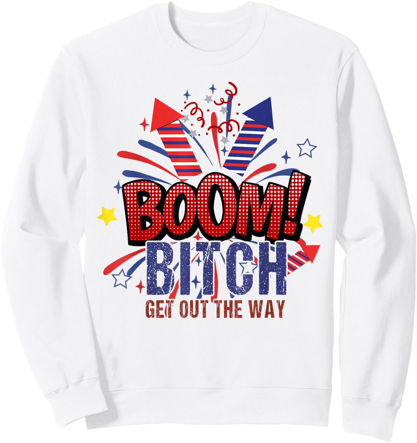 Bitch Get Out The Way Boom Firework 4th Of July Women Men Sweatshirt - Sweatshirt | White