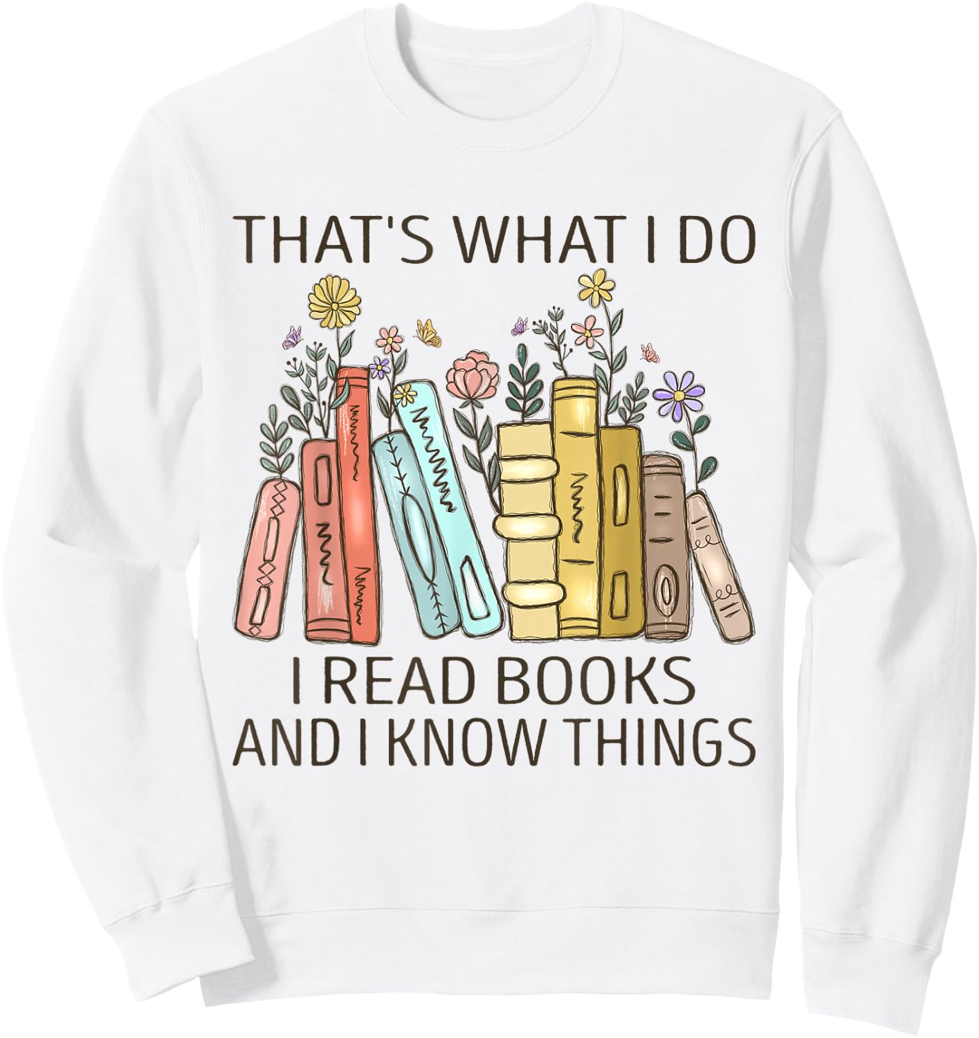That's What I Do I Read Books And I Know Things Book Lovers Sweatshirt - Sweatshirt | White