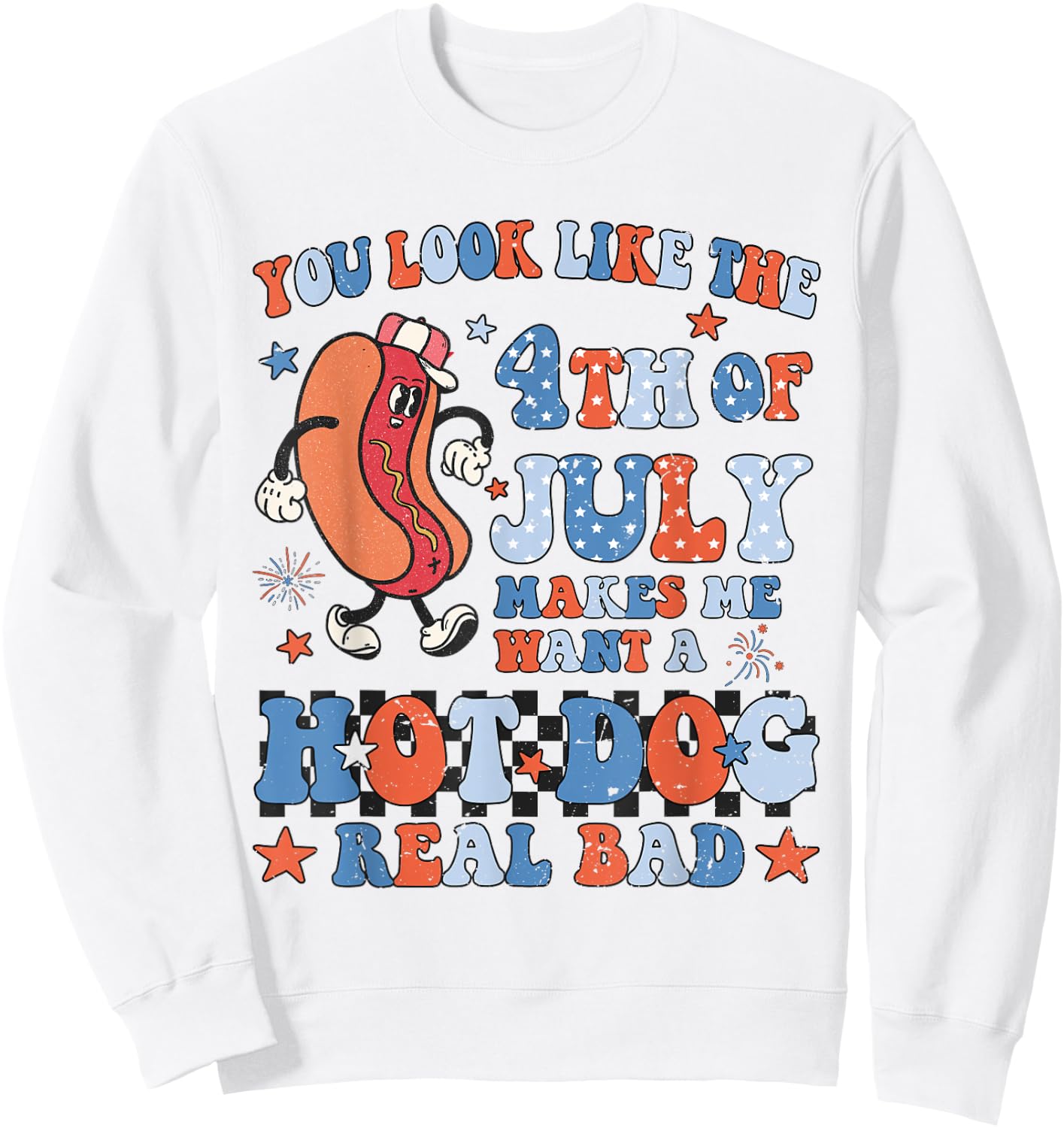 You Look Like 4th of July Makes Me Want A Hot Dog Real Bad Women Kids Men Sweatshirt - Sweatshirt | White