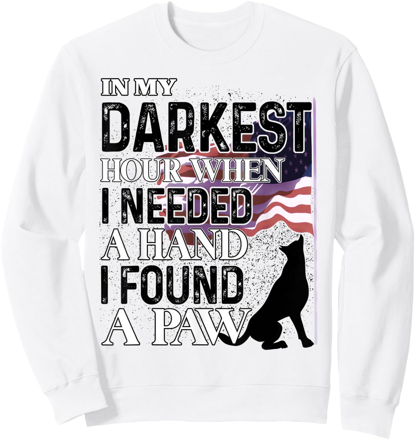 In My Darkest Hour When I Needed A Hand I Found A Paw Sweatshirt - Sweatshirt | White
