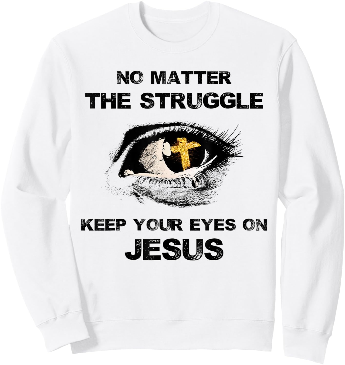 No Matter The Struggle Keep Your Eyes On Jesus Sweatshirt - Sweatshirt | White
