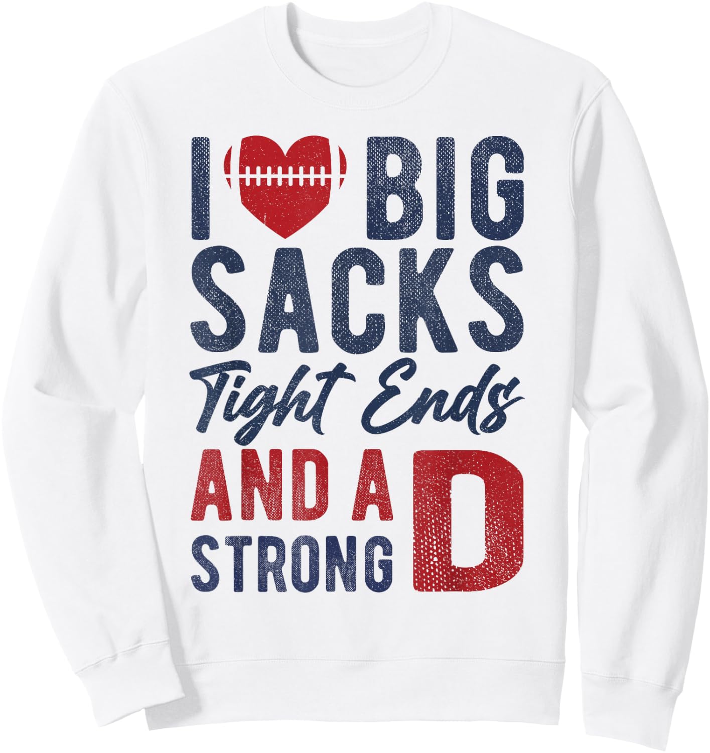 I Love Big Sacks Tight Ends and A Strong D Funny Football Sweatshirt - Sweatshirt | White