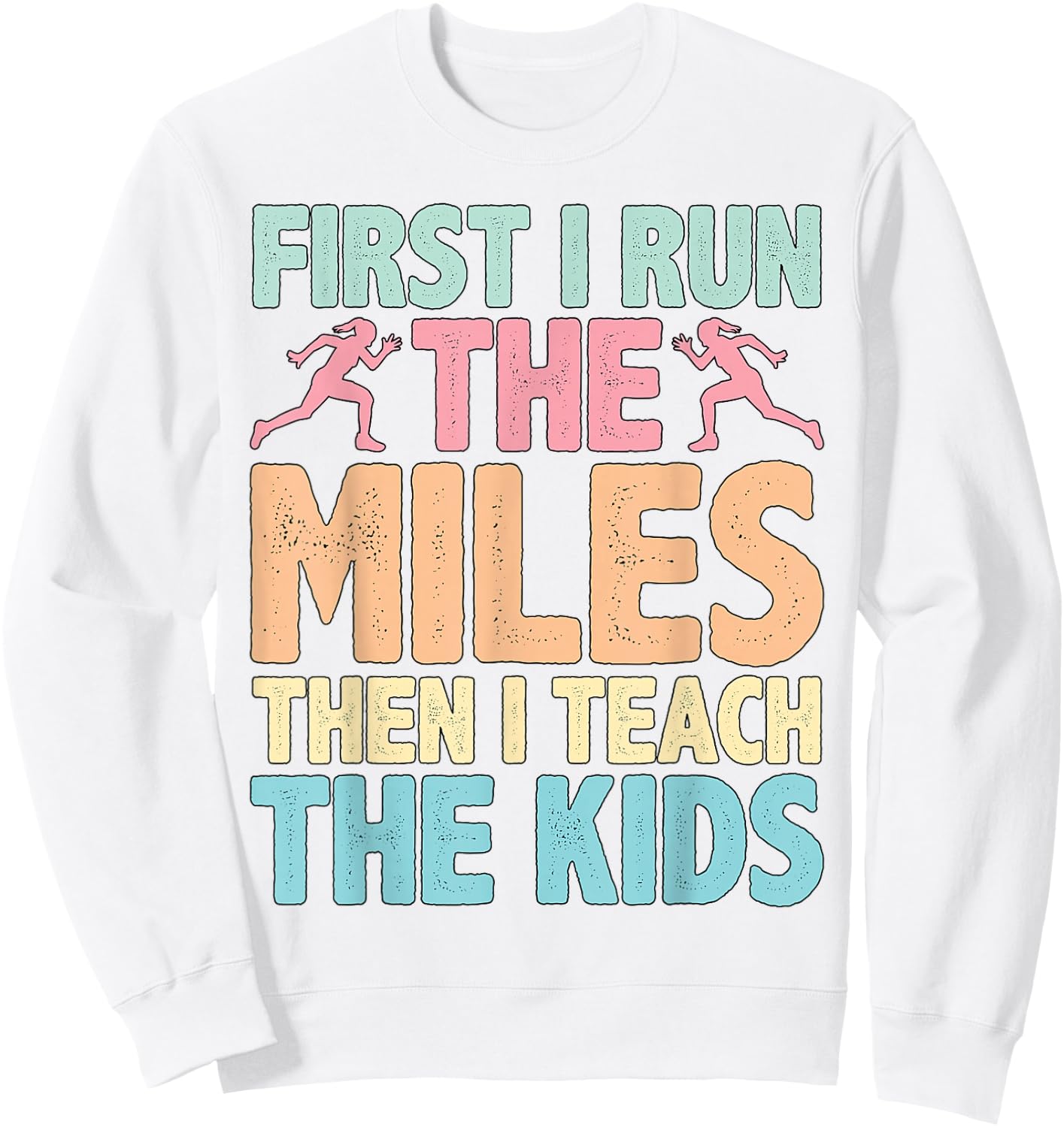 First I Run The Miles Then I Teach The Kids ----. Sweatshirt - Sweatshirt | White