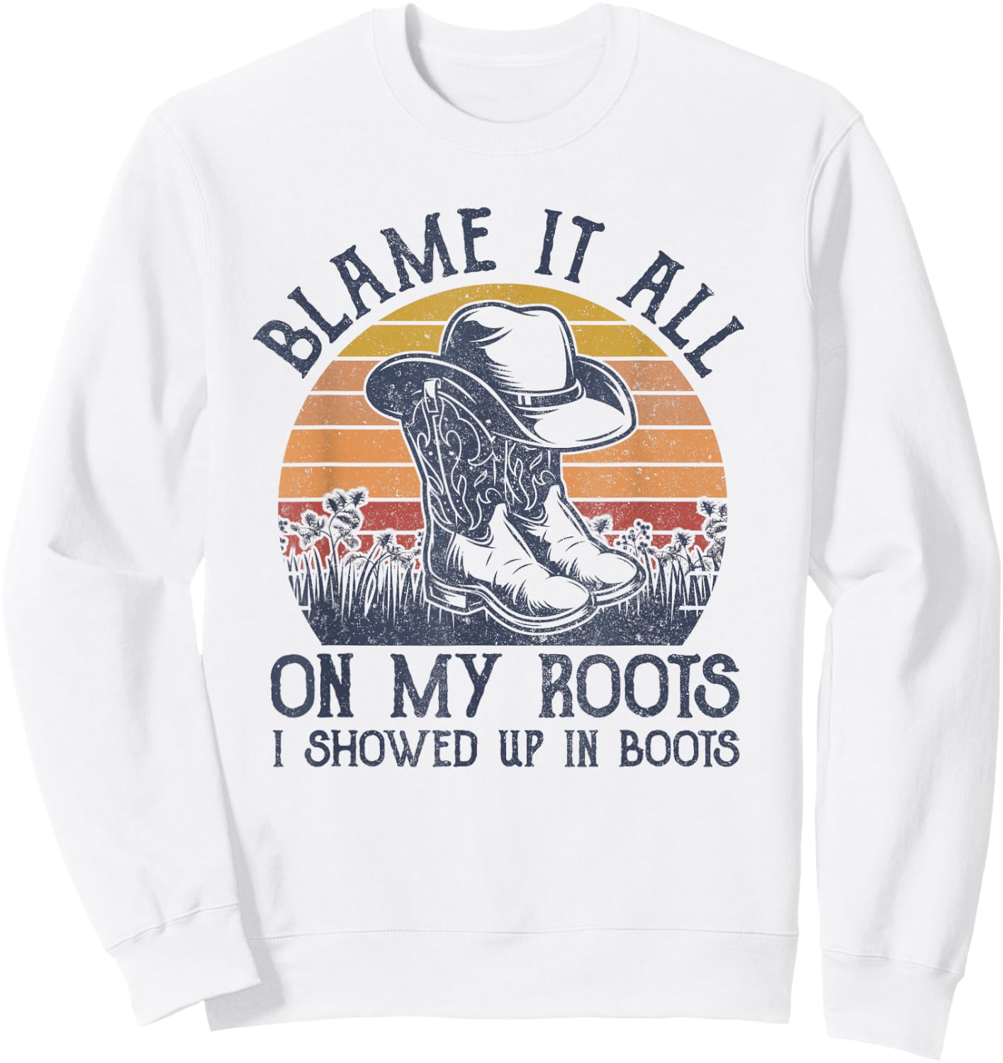 Blame It All On My Roots Cowboy Hat Western Country Music Sweatshirt - Sweatshirt | White