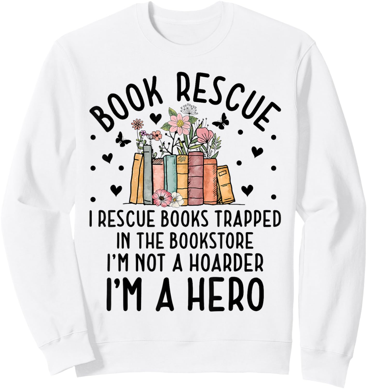 I Rescue Books Trapped In The Book Store Funny Cute Bookworm Sweatshirt - Sweatshirt | White