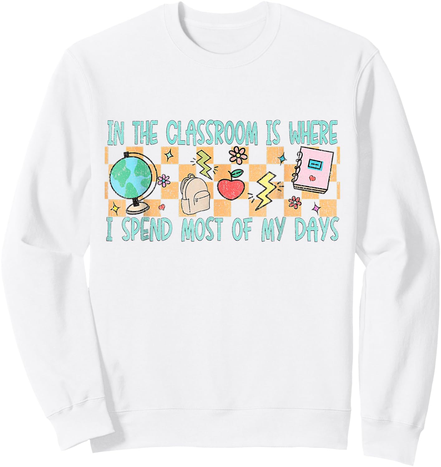 In the Classroom Is Where I Spend Most of My Days - Funny Te Sweatshirt - Sweatshirt | White
