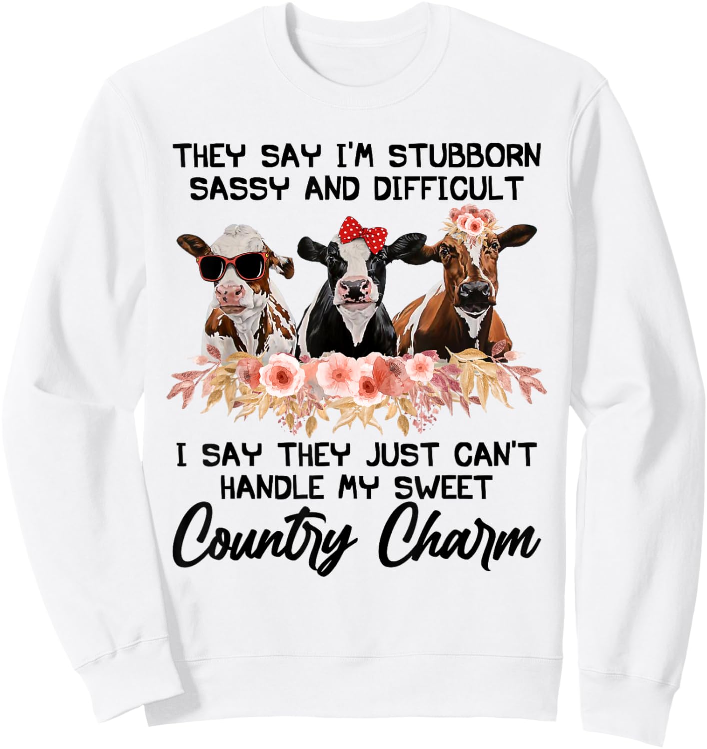 They Say I'm Stubborn Sassy And Difficult I Say They Can't Sweatshirt - Sweatshirt | White