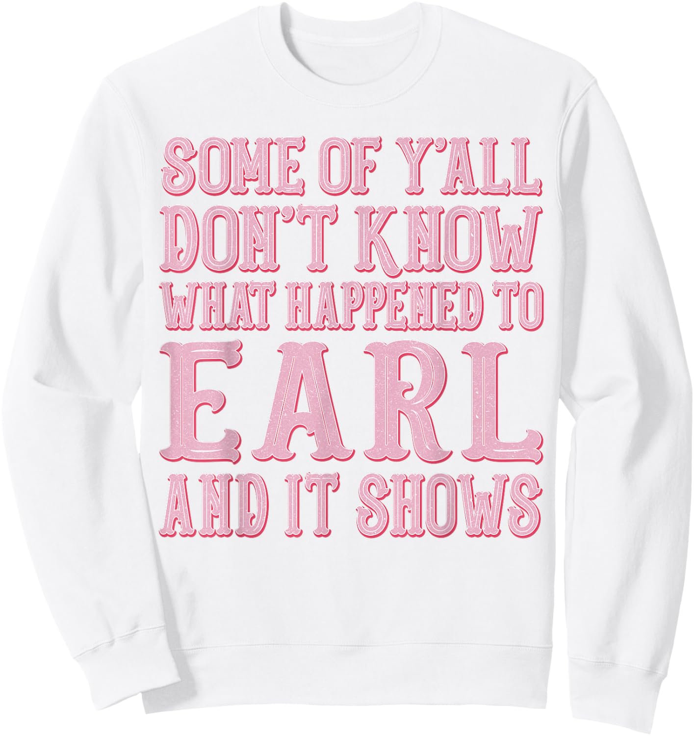 Some of Y'all Don't Know What Happened to Earl and It Shows Sweatshirt - Sweatshirt | White