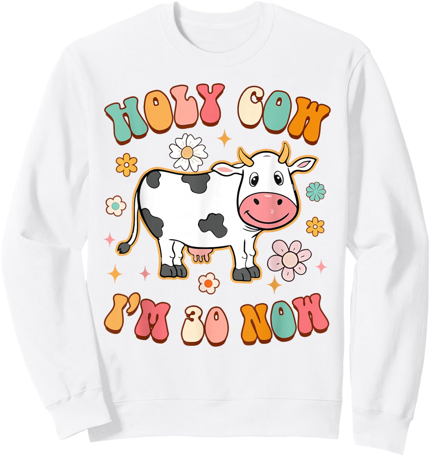 30th Birthday Holy Cow I'm 30 Now Funny Sarcasm 30 Years Old Sweatshirt - Sweatshirt | White