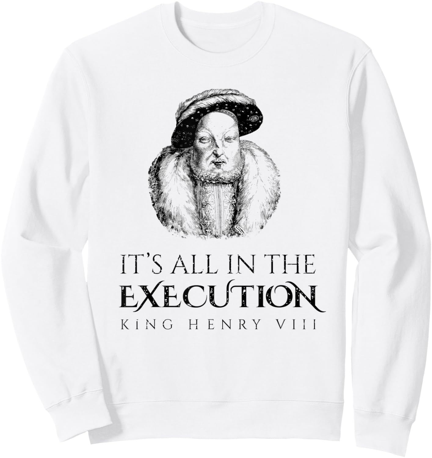 King Henry Vlll Execution Historical Meme King Medieval Sweatshirt - Sweatshirt | White