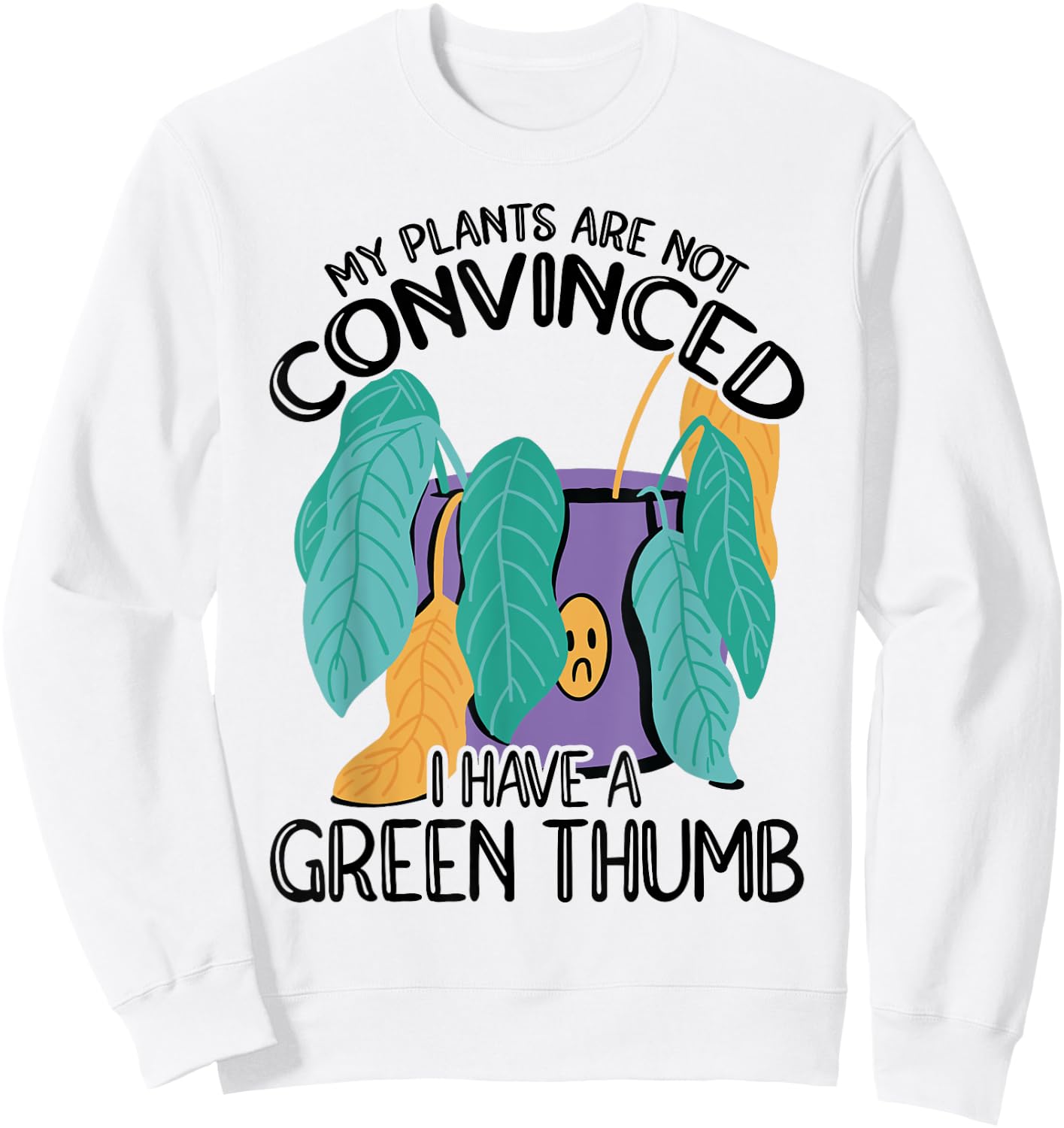 My Plans Are Not Convinced I Have A Green Thumb Gardener Sweatshirt - Sweatshirt | White